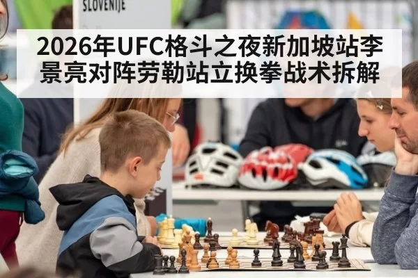 2026年UFC格斗之夜新加坡站李景亮对阵劳勒站立换拳战术拆解