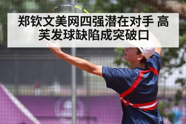 郑钦文美网四强潜在对手 高芙发球缺陷成突破口