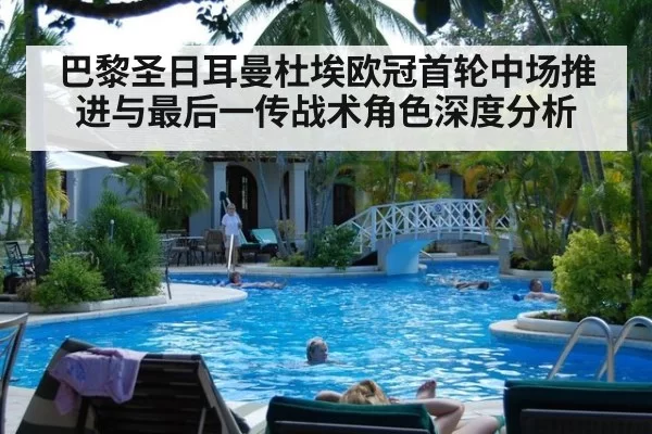 巴黎圣日耳曼杜埃欧冠首轮中场推进与最后一传战术角色深度分析